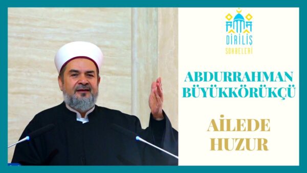 ABDURRAHMAN BÜYÜKKÖRÜKÇÜ  – AİLEDE HUZUR