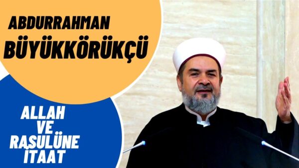 ABDURRAHMAN BÜYÜKKÖRÜKÇÜ – ALLAH VE RASULÜNE İTAAT