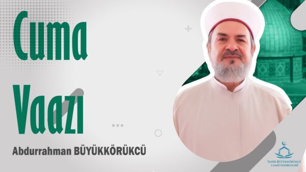 ABDURRAHMAN BÜYÜKKÖRÜKCÜ – Cuma Vaazı