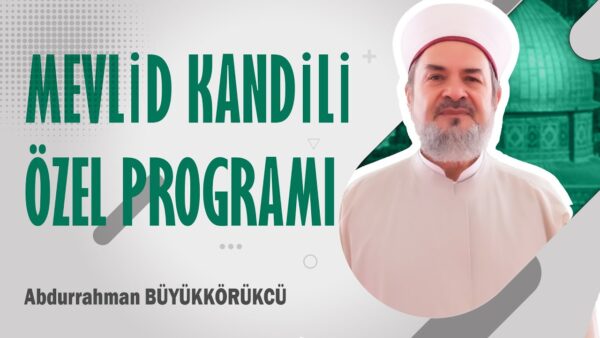 ABDURRAHMAN BÜYÜKKÖRÜKÇÜ HOCAEFENDİ – MEVLİD KANDİLİ ÖZEL PROGRAMI
