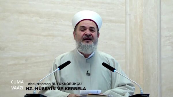 ABDURRAHMAN BÜYÜKKÖRÜKÇÜ – HZ. HÜSEYİN VE KERBELA (CUMA VAAZI) 28/07/2023