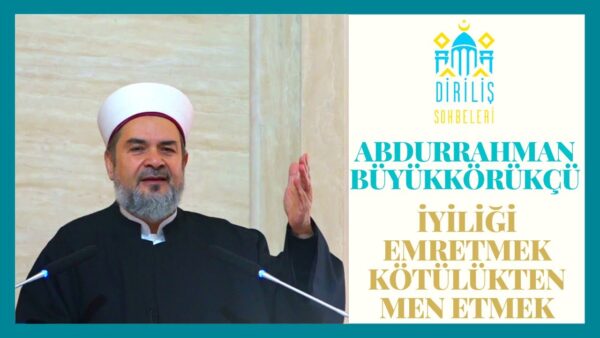 ABDURRAHMAN BÜYÜKKÖRÜKÇÜ  – İYİLİĞİ EMRETMEK KÖTÜLÜKTEN MEN ETMEK