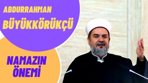 ABDURRAHMAN BÜYÜKKÖRÜKÇÜ – NAMAZIN ÖNEMİ